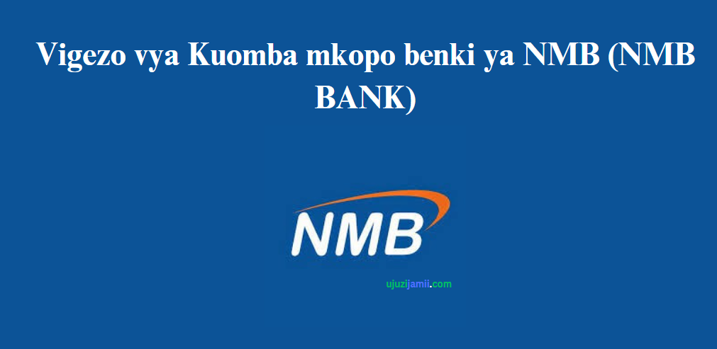 Vigezo vya Kuomba mkopo benki ya NMB (NMB BANK)