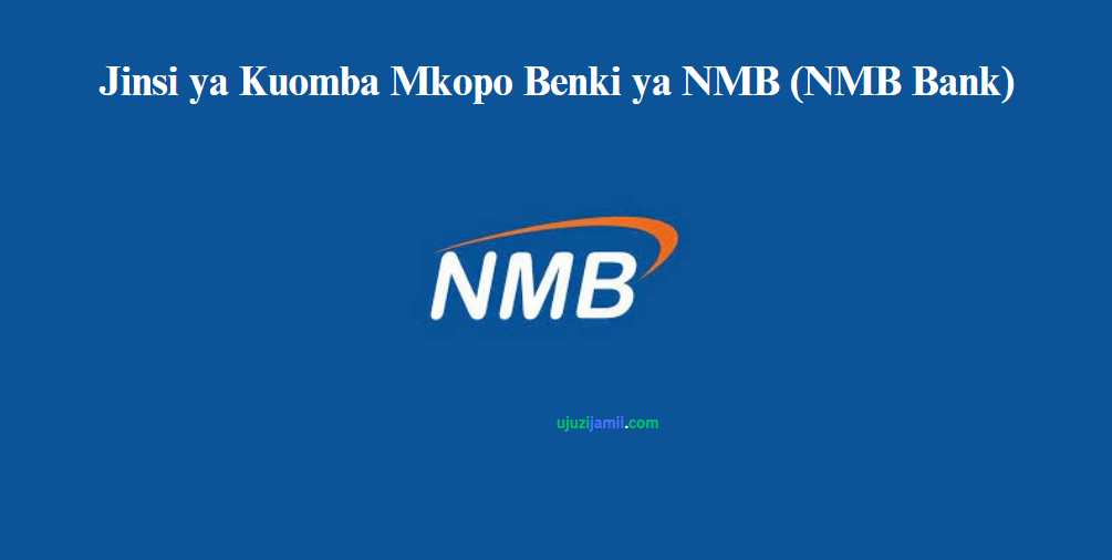 Jinsi ya Kuomba Mkopo Benki ya NMB (NMB Bank)