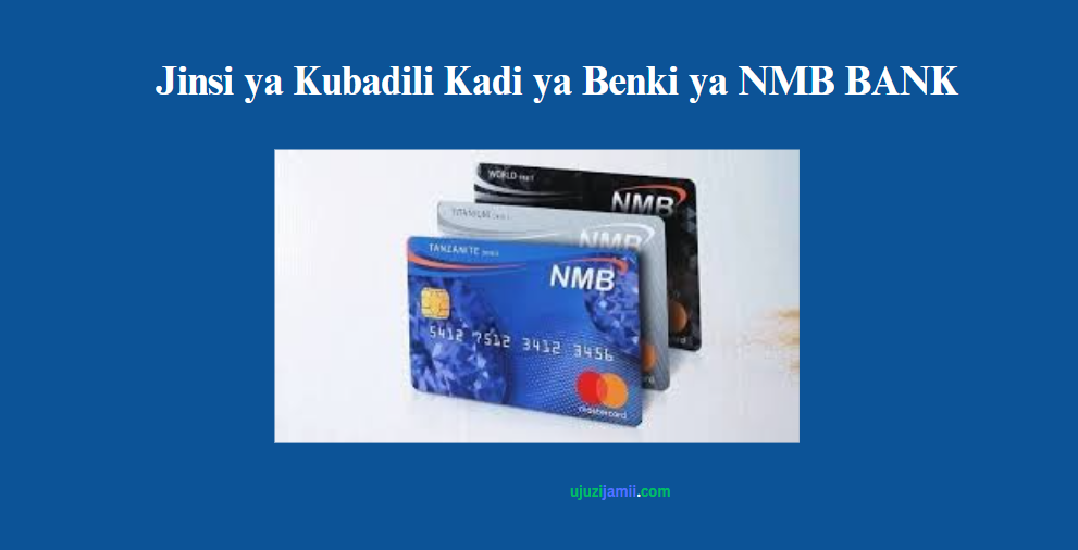 Jinsi ya Kubadili Kadi ya Benki ya NMB BANK