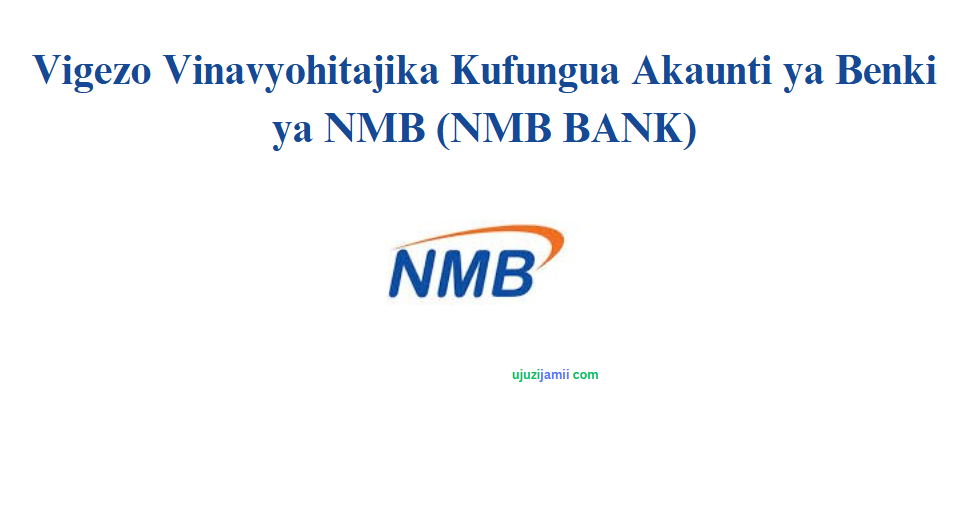 Vigezo Vinavyohitajika Kufungua Akaunti ya Benki ya NMB (NMB BANK)