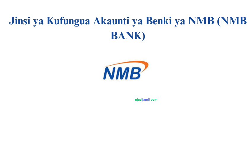 Jinsi ya Kufungua Akaunti ya Benki ya NMB (NMB BANK)