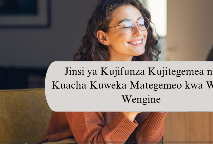 Jinsi ya Kujifunza Kujitegemea na Kuacha Kuweka Mategemeo kwa Watu Wengine